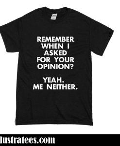i dont ask your opinion t-shirt