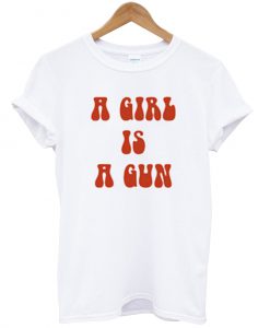 A Girl Is A Gun T Shirt