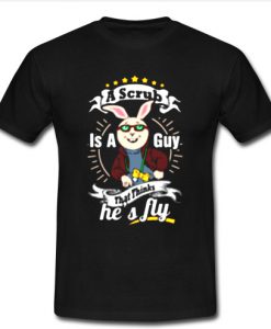 A Scrub is A Guy T Shirt