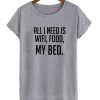 All I Need Is Wifi Food My Bed T Shirt