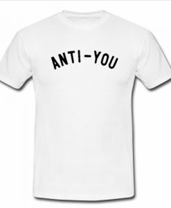 Anti you T Shirt