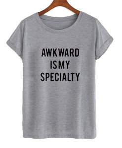 Awkward is My Specialty T-shirt