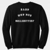 Baby Why You Bullshittin Sweatshirt back