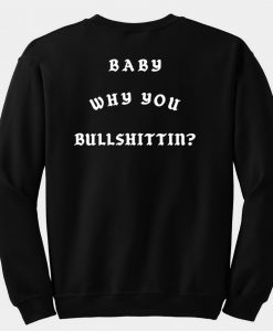 Baby Why You Bullshittin Sweatshirt back