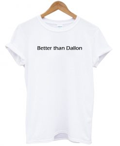 Better than dallon T Shirt