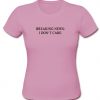 Breaking News I Don't Care T Shirt