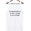 Congratulations to me I made it out of bed Tank Top