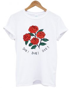 Die die die Rose T Shirt