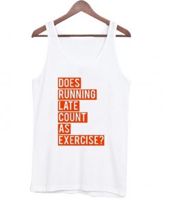 Does Running Late Count As Exercise Tank Top