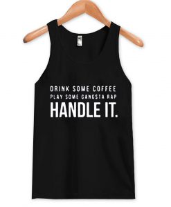 Drink Some Coffee Play Some Gangsta Rap HANDLE IT Tank Top