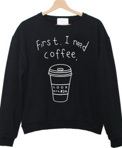 First I Need Coffee Long Sweatshirt