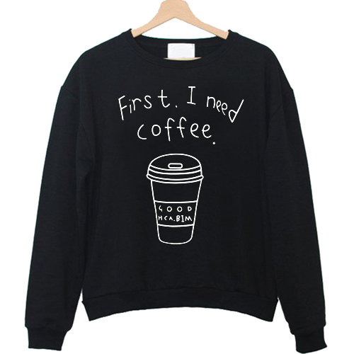 First I Need Coffee Long Sweatshirt