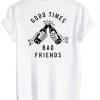 Good times bad friends t shirt back