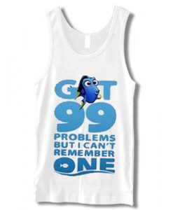 Got 99 Problems Burt I Can't Remember One Quotes Tank Top