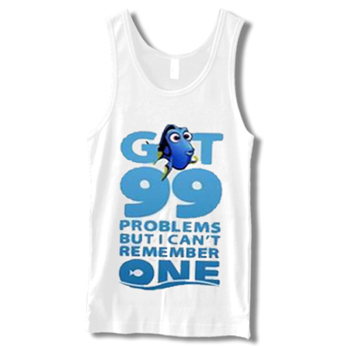 Got 99 Problems Burt I Can't Remember One Quotes Tank Top
