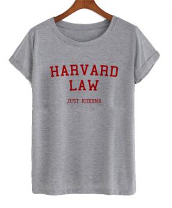 Harvard Law Just Kidding T Shirt