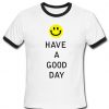 Have a good day Ringer T Shirt