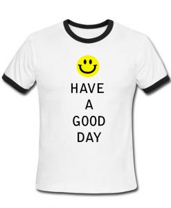 Have a good day Ringer T Shirt