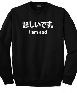 I Am Sad Japanese Cute Sweatshirt