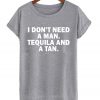 I Don't Need A Man I Need Tequila And A Tan T shirt