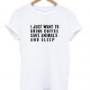 I Just Want To Drink Coffee Save Animals And Sleep T-shirt