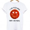I Like Pizza More Than People T-shirt