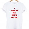 I Wanna Be Your Lover T Shirt