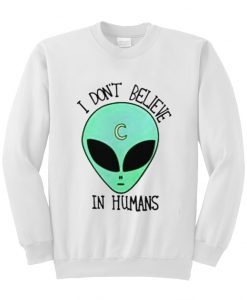 I dont believe in humans Sweatshirt