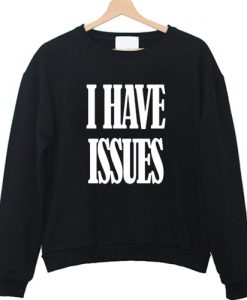 I have issues sweatshirt