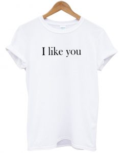 I like you T Shirt