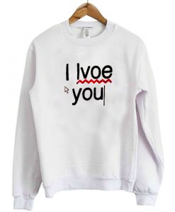 I love you sweatshirt