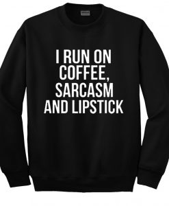 I run on coffee sarcasm and lipstick Sweatshirt