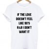 If the love doesn't feel like 90's R&B T shirt