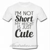 Im Not Short It Just Cute T-Shirt