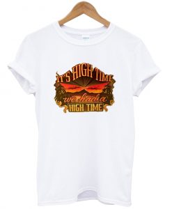 It's High Time We Had A High Time T Shirt