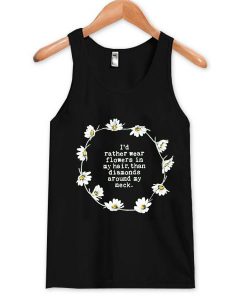 I’d rather wear flowers in my hair tank top
