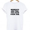 Mondays Are Fine You Hate Your Job T Shirt