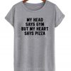 My Head Says Gym But My Heart Says Pizza T Shirt