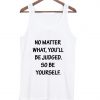 No Matter What You'LL Be Judged So Be Yourself Tank Top