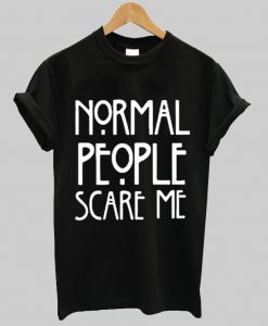 Normal people scare me T Shirt