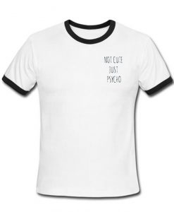 Not Cute Just Psycho Ringer shirt