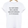 Play with fairies ride a unicorn T Shirt