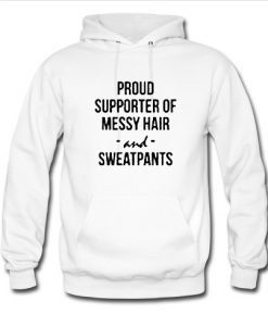 Proud supporter of messy hair and sweatpants Sweatshirt