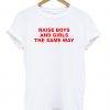 Raise boys and girls the same way T Shirt
