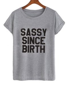 Sassy Since birth Grey T-Shirt