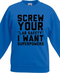 Screw your lab safety I want superpowers Sweatshirt