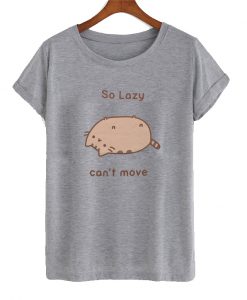 So Lazy Can’t Move T Shirt