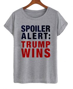 Spoiler Alert Trump Wins T Shirt