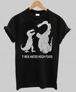 T rex hates high fives T Shirt