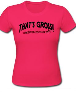 That's Gross! T Shirt